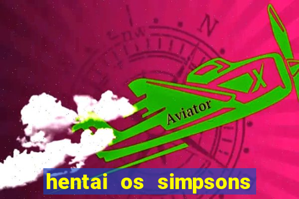 hentai os simpsons futebol e cerveja